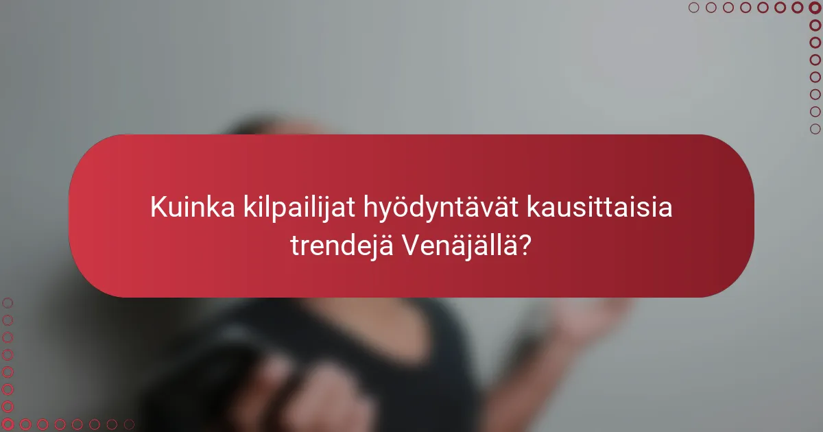 Kuinka kilpailijat hyödyntävät kausittaisia trendejä Venäjällä?