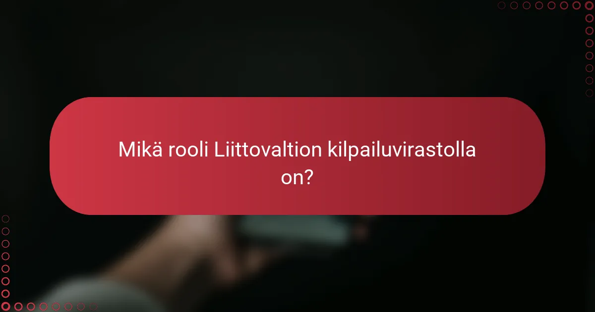 Mikä rooli Liittovaltion kilpailuvirastolla on?