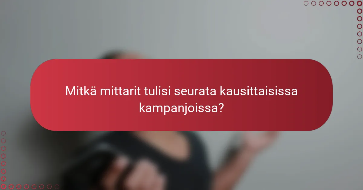 Mitkä mittarit tulisi seurata kausittaisissa kampanjoissa?