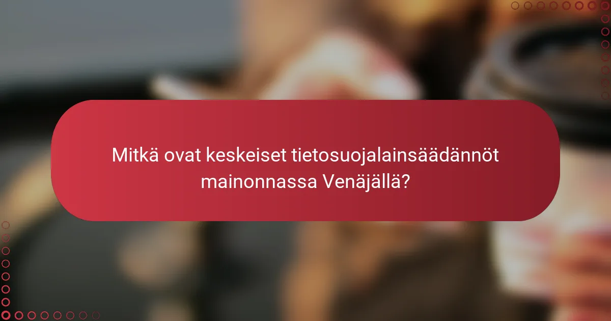 Venäläisten mainoskampanjoiden tietosuojasäädösten analysointi