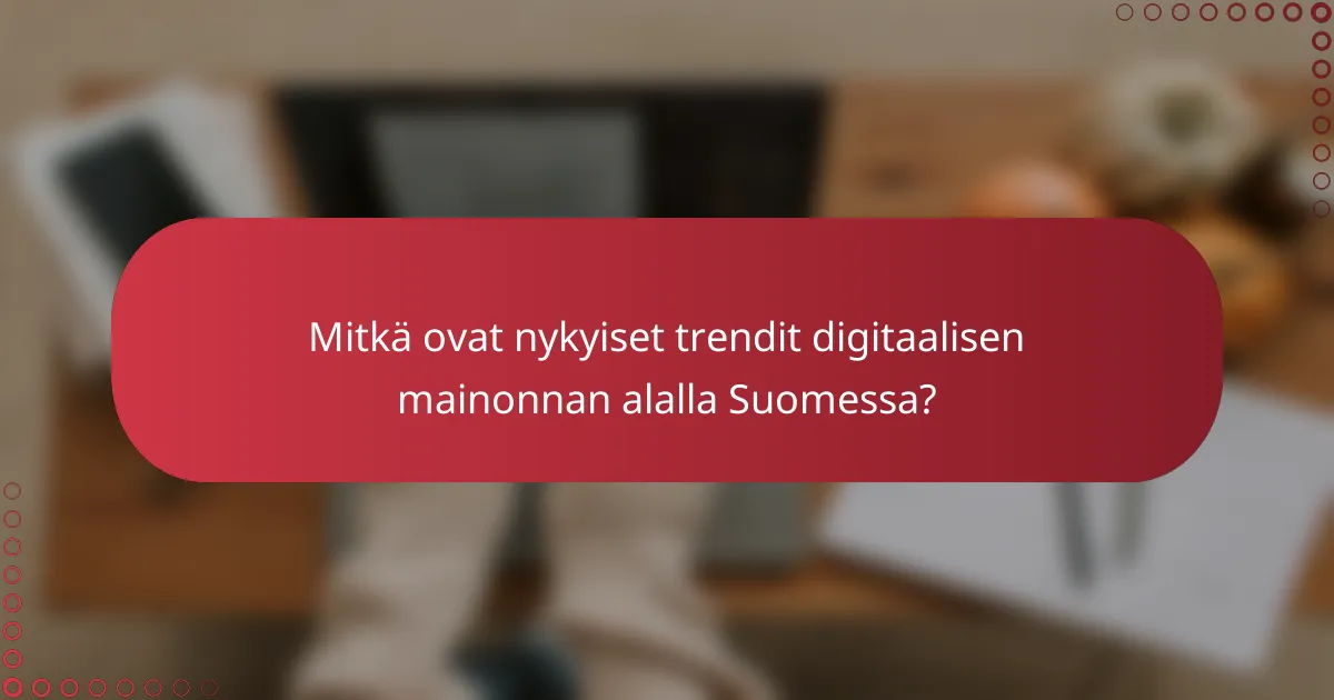 Analysoimalla Suomen markkinatrendejä digitaalisessa mainonnassa