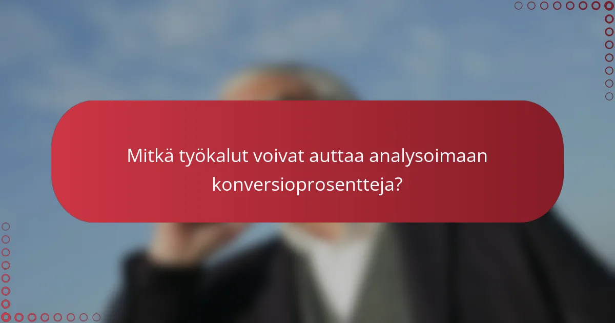 Mitkä työkalut voivat auttaa analysoimaan konversioprosentteja?