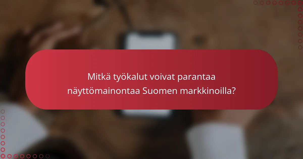 Mitkä työkalut voivat parantaa näyttömainontaa Suomen markkinoilla?
